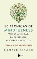 50 Tecnicas de Mindfullness Para La Ansiedad, La Depresion, El Estres Y El Dolor