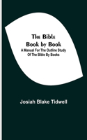 Bible Book by Book; A Manual for the Outline Study of the Bible by Books