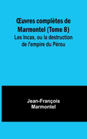 OEuvres complètes de Marmontel (Tome 8); Les Incas, ou la destruction de l'empire du Pérou