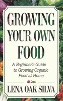 Growing Your Own Food: A Beginner's Guide to Growing Organic Food at Home.