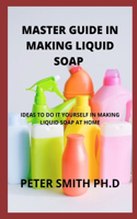Master Guide In Making Liquid Soap At Home: Ideas To Do It Yourself In Making Liquid Soap