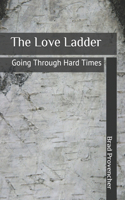The Love Ladder: Going Through Hard Times(1 The Love Ladder)
