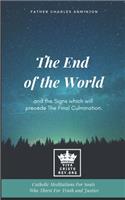 End of the World and the Signs which will precede The Final Culmination. Catholic Meditations For Souls Who Thirst For Truth and Justice