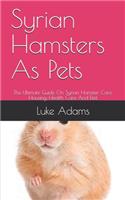 Syrian Hamsters As Pets: The Ultimate Guide On Syrian Hamster Care, Housing, Health Care And Diet