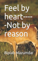 Feel by heart-----Not by reason