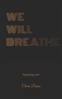 We Will Breathe: Speaking Life