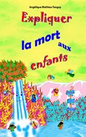 Expliquer la mort aux enfants: 28 contes-thérapies pour aider les enfants à traverser un deuil ou les y préparer, et leur faire découvrir Dieu, les Anges et le Paradis