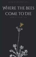 Where the Bees Come to Die: Poetry Collection