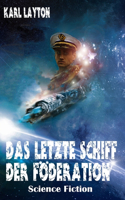 Das letzte Schiff der Föderation: (1 Die Föderation Der Erde - Saga)