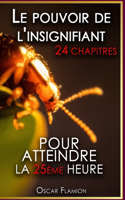 pouvoir de l'insignifiant: 24 chapitres - Pour atteindre la 25ème heure