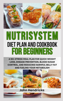Nutrisystem Diet Plan and Cookbook for Beginners: A No-stress Meal Plan for Quick Weight Loss, Disease Prevention, Blood Sugar Control, and Reducing Harmful Belly Fat and Fueling Your Metabolism