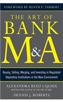 The Art of Bank M&A: Buying, Selling, Merging, and Investing in Regulated Depository Institutions in the New Environment