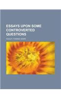 Essays Upon Some Controverted Questions