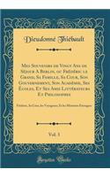Mes Souvenirs de Vingt Ans de Séjour A Berlin, ou Frédéric le Grand, Sa Famille, Sa Cour, Son Gouvernement, Son Académie, Ses Écoles, Et Ses Amis Littérateurs Et Philosophes, Vol. 3: Fréderic, Sa Cour, les Voyageurs, Et les Ministres Étrangers