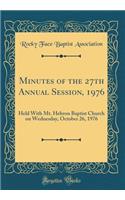 Minutes of the 27th Annual Session, 1976: Held With Mt. Hebron Baptist Church on Wednesday, October 26, 1976 (Classic Reprint)