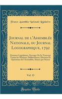 Journal de l'Assemblée Nationale, ou Journal Logographique, 1792, Vol. 13: Premiere Législature, Ouvrage Où Se Trouvent Toutes les Motions, Délibérations, Discours Et Opérations de l'Assemblée, Séance par Séance (Classic Reprint)