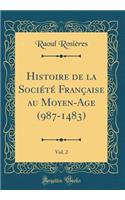 Histoire de la SociÃ©tÃ© FranÃ§aise Au Moyen-Age (987-1483), Vol. 2 (Classic Reprint)