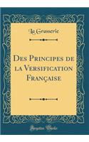 Des Principes de la Versification Française (Classic Reprint)