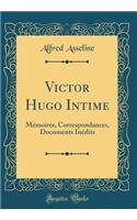 Victor Hugo Intime: Mémoires, Correspondances, Documents Inédits (Classic Reprint)