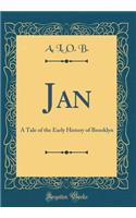 Jan: A Tale of the Early History of Brooklyn (Classic Reprint)