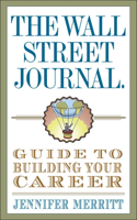 Wall Street Journal Guide to Building Your Career