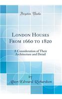 London Houses from 1660 to 1820: A Consideration of Their Architecture and Detail (Classic Reprint)