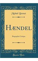 Hï¿½ndel: Biographie Critique (Classic Reprint)