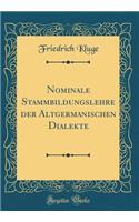 Nominale Stammbildungslehre der Altgermanischen Dialekte (Classic Reprint)