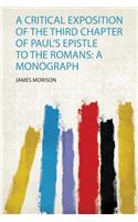 A Critical Exposition of the Third Chapter of Paul's Epistle to the Romans: a Monograph