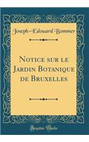 Notice sur le Jardin Botanique de Bruxelles (Classic Reprint)