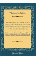 A Letter Not in Answer To, but Induced by a Late Publication of Thomas Holcroft, on the Subject of Political Intemperance: Endeavouring to Illustrate Its Dangerous Effects, on the Commercial Part of the Kingdom; And the Material Difference Between