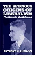 The Specious Origins of Liberalism: The Genesis of a Delusion: The Genesis of a Delusion