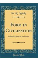 Form in Civilization: Collected Papers on Art Labour (Classic Reprint)