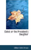Clotel; Or the President's Daughter