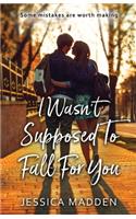I Wasn't Supposed To Fall For You