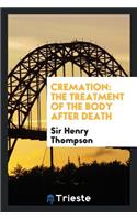 Cremation: The Treatment of the Body After Death: The Treatment of the Body After Death