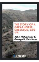 The Story of a Great Horse, Cresceus, 2: 02 1/4