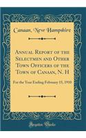 Annual Report of the Selectmen and Other Town Officers of the Town of Canaan, N. H: For the Year Ending February 15, 1910 (Classic Reprint)