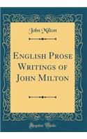 English Prose Writings of John Milton (Classic Reprint)