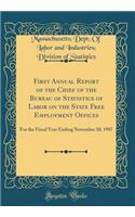 First Annual Report of the Chief of the Bureau of Statistics of Labor on the State Free Employment Offices: For the Fiscal Year Ending November 30, 1907 (Classic Reprint): For the Fiscal Year Ending November 30, 1907 (Classic Reprint)