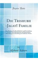 Die Trish&#7789;ubh -Jagatï¿½ Familie: Ihre Rhythmische Beschaffenheit Und Entwicklung; Versuch Einer Rhythuischen Und Historischen Behandlung Der Inhandlung Der Indlischen Metrik (Classic Reprint)