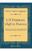L'8 Febbraio 1848 in Padova: Commemorazione Letta Nell'aula Magna Della R. UniversitÃ  Di Padova l'8 Febbraio 1892 (Classic Reprint)