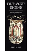 Freemasonry Decoded: Rebuilding the Royal Arch