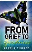 From Grief to Goodness
