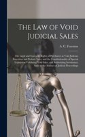 Law of Void Judicial Sales; the Legal and Equitable Rights of Purchasers at Void Judicial, Execution and Probate Sales, and the Constitutionality of Special Legislation Validating Void Sales, and Authorizing Involuntary Sales in the Absence Of...