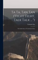 Ta Ta, Tan Tan ("Fight Fight, Talk Talk ... "): the Inside Story of Communist China
