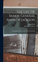 Life Of Major General Andrew Jackson