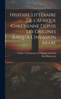 Histoire littéraire de l'Afrique chrétienne depuis les origines jusqu'à l'invasion arabe