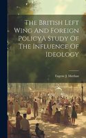 British Left Wing And Foreign PolicyA Study Of The Influence Of Ideology