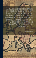Annales De L'ordre De Malte, Ou, Des Hospitaliers De Saint-Jean-De Jerusalem, Chevaliers De Rhodes Et De Malte, Depuis Son Origine Jusqu'à Nos' Jours, Du Grand Prieuré De Bohême-Autriche Et Du Service De Santé Volontaire Avec Les Listes Officielles